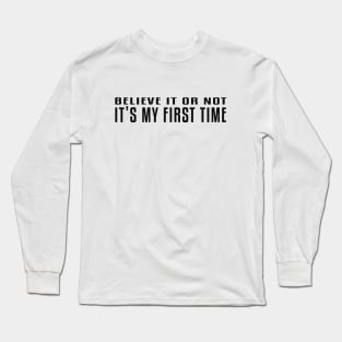 Believe it or not, It's my first time! White lie party Idea! Long Sleeve T-Shirt